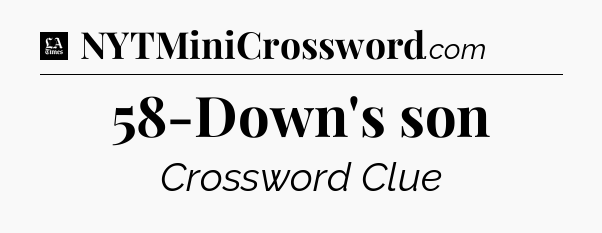 58-Down's son - LA Times Crossword