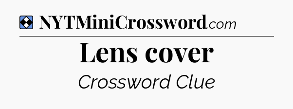 Solution: Lens cover - NYT Mini Crossword