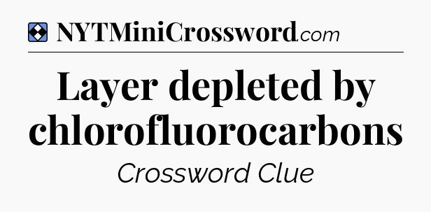 Solution: Layer depleted by chlorofluorocarbons - NYT Mini Crossword