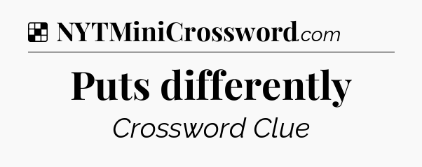Solution: Puts differently - NYT Crossword