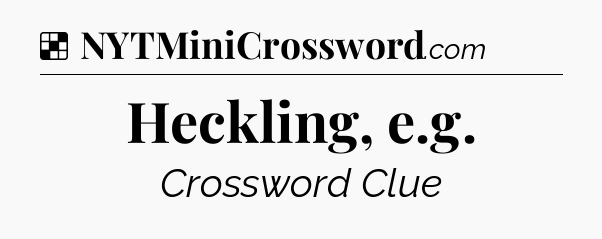 Solution: Heckling, e.g - NYT Crossword