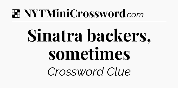 Solution: Sinatra backers, sometimes - NYT Crossword