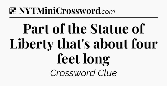Solution: Part of the Statue of Liberty that's about four feet long - NYT Crossword