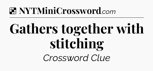 Solution: Gathers together with stitching - NYT Crossword