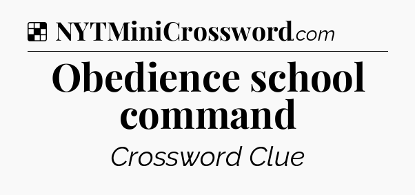Solution: Obedience school command - NYT Crossword