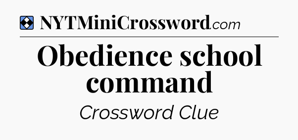 Solution: Obedience school command - NYT Mini Crossword
