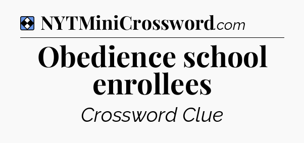 Solution: Obedience school enrollees - NYT Mini Crossword