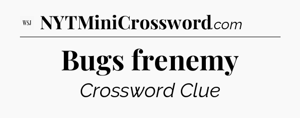 Bugs frenemy - WSJ Crossword