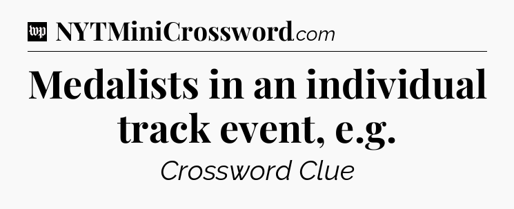 Medalists in an individual track event, e.g Crossword Clue