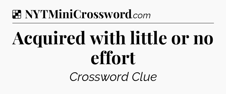 Solution: Acquired with little or no effort - NYT Crossword