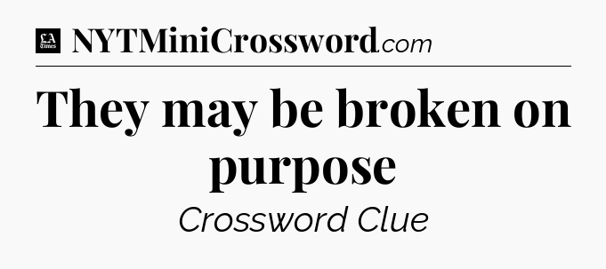 They may be broken on purpose - LA Times Crossword