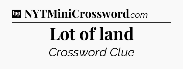 Lot of land Crossword Clue
