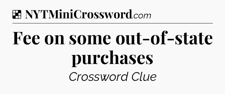 Solution: Fee on some out-of-state purchases - NYT Crossword