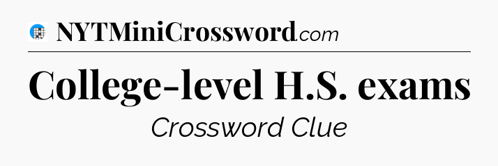 College-level H.S. exams Crossword Clue