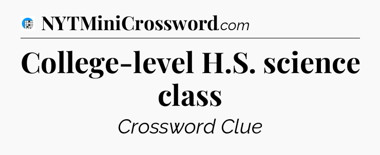 College-level H.S. science class Crossword Clue