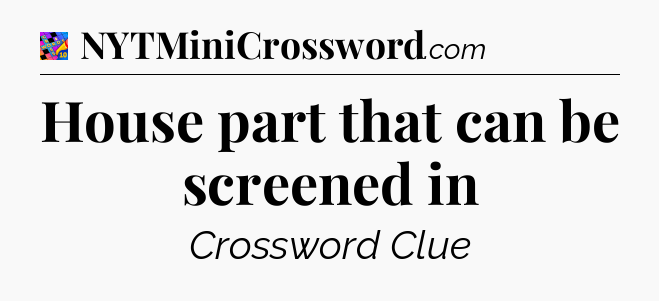 House part that can be screened in Crossword Clue