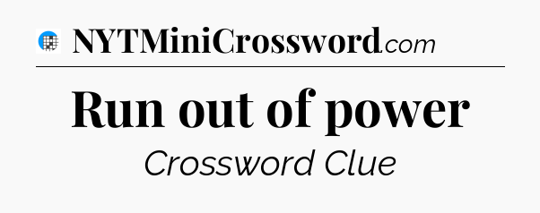Run out of power Crossword Clue