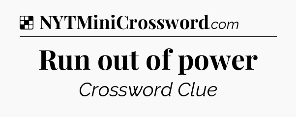 Solution: Run out of power - NYT Crossword