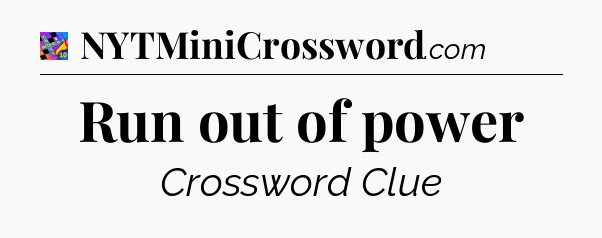 Run out of power Crossword Clue