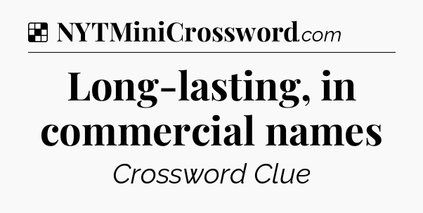 Solution: Long-lasting, in commercial names - NYT Crossword