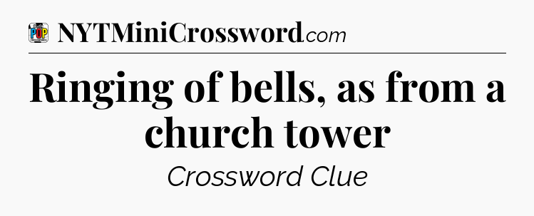 Ringing of bells, as from a church tower Crossword Clue