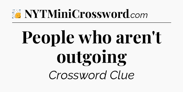 People who aren't outgoing - 7 Little Words