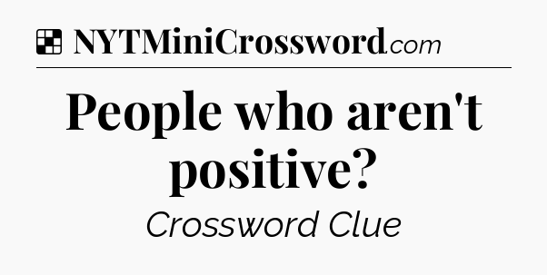 Solution: People who aren't positive - NYT Crossword