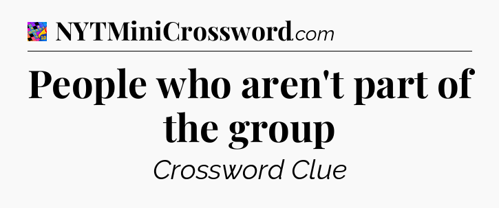 People who aren't part of the group Crossword Clue