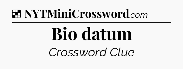 Solution: Bio datum - NYT Crossword