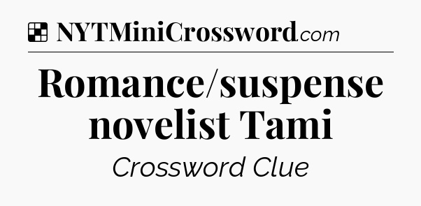 Solution: Romance/suspense novelist Tami - NYT Crossword