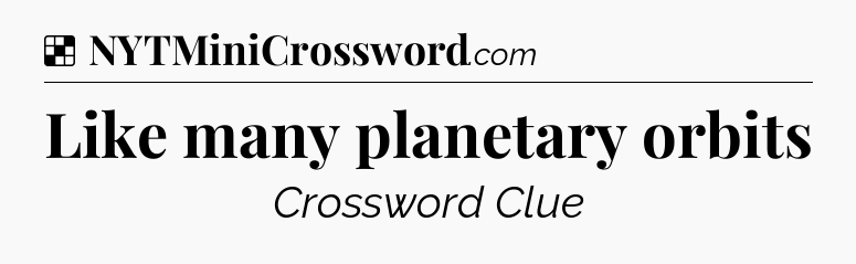 Solution: Like many planetary orbits - NYT Crossword