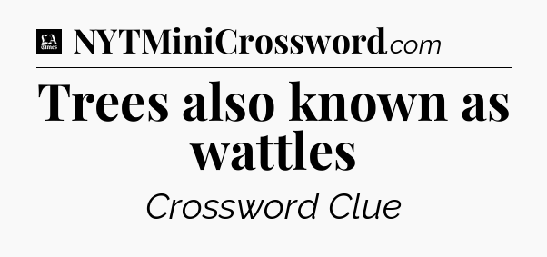 Trees also known as wattles - LA Times Crossword