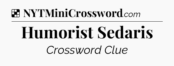 Solution: Humorist Sedaris - NYT Crossword