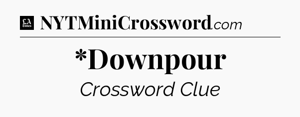 *Downpour - LA Times Crossword