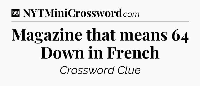Magazine that means 64 Down in French Crossword Clue