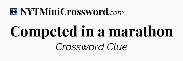 Solution: Competed in a marathon - NYT Mini Crossword