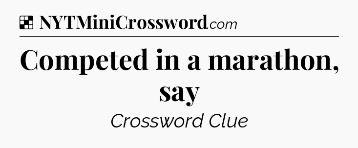 Solution: Competed in a marathon, say - NYT Crossword