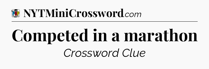 Competed in a marathon Crossword Clue
