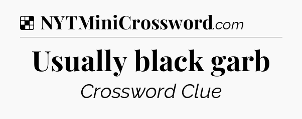 Solution: Usually black garb - NYT Crossword
