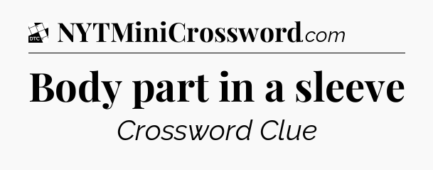 Body part in a sleeve - Daily Themed Classic Crossword
