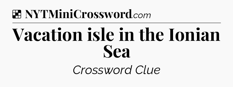 Solution: Vacation isle in the Ionian Sea - NYT Crossword