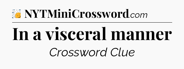 In a visceral manner - 7 Little Words