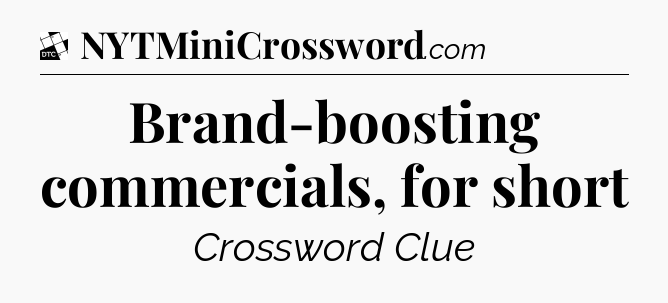 Brand-boosting commercials, for short - Daily Themed Classic Crossword