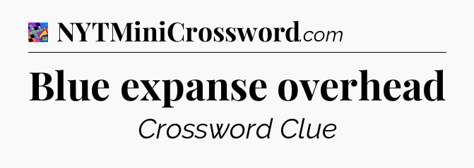 Blue expanse overhead Crossword Clue