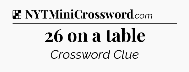 Solution: 26 on a table - NYT Crossword