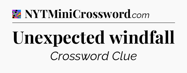 Unexpected windfall Crossword Clue