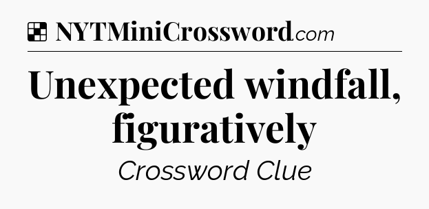 Solution: Unexpected windfall, figuratively - NYT Crossword