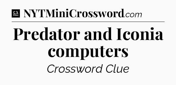 Predator and Iconia computers - LA Times Crossword
