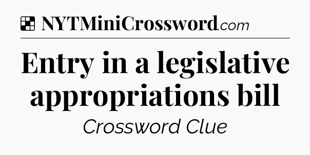 Solution: Entry in a legislative appropriations bill - NYT Crossword