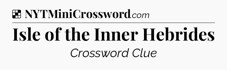 Solution: Isle of the Inner Hebrides - NYT Crossword